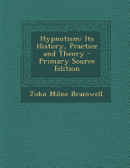 Hypnotism: Its History, Practice and Theory - Primary Source Edition