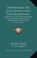 Hypnotism Or Suggestion And Psychotherapy: A Study Of The Psychological, Psychophysiological And Therapeutic Aspects Of Hypnotism