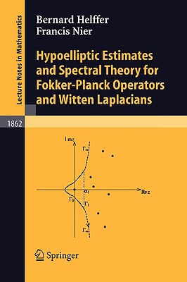 Hypoelliptic Estimates and Spectral Theory for Fokker-Planck Operators and Witten Laplacians - Nier, Francis, and Helffer, Bernard