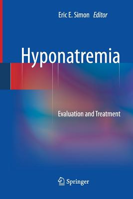 Hyponatremia: Evaluation and Treatment - Simon, Eric E (Editor)