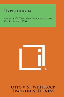 Hypothermia: Annals of the New York Academy of Sciences, V80 - St Whitelock, Otto V (Editor), and Furness, Franklin N (Editor), and Selzer, Marguerite (Editor)