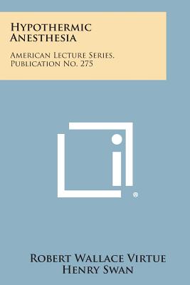 Hypothermic Anesthesia: American Lecture Series, Publication No. 275 - Virtue, Robert Wallace, and Swan, Henry (Foreword by)