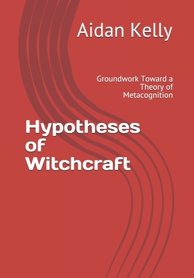 Hypotheses of Witchcraft: Groundwork Toward a Theory of Metacognition - Kelly, Aidan a