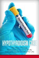 Hypothyroidism Cure: The Most Effective, Permanent Solution to Finally Overcome Hypothyroidism for Life