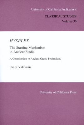 Hysplex: The Starting Mechanism in Ancient Stadia: A Contribution to Ancient Greek Technology - Valavanis, Panos, and Miller, Stephen G (Contributions by)