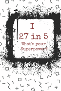 I 27 in 5 What's your Superpower?: Blank Composition Notebook 6x9
