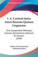 I. A. Comenii Janua Aurea Reserata Quatuor Linguarum: Sive Compendisa Methodus Latinam, Germanicam, Gallicam Et Italicam (1640)
