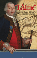 I Alone: Bernardo de Glvez's American Revolution