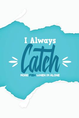 I Always Catch More Fish When I'm Alone - Notebook, Michelle's