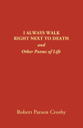 I Always Walk Right Next to Death: And Other Poems of Life