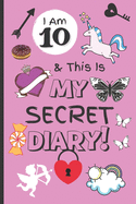 I Am 10 & This Is My Secret Diary: Notebook For Girl Aged 10 - Keep Out Diary - (Girls Diary Journal With Prompts).