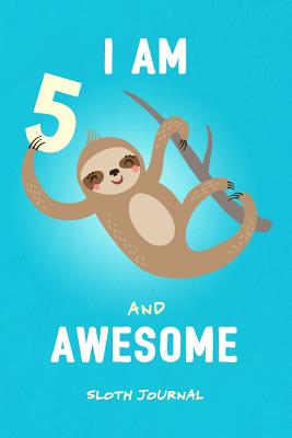 I Am 5 and Awesome Sloth Journal: Happy Birthday Notebook for 5 Year Old Boy Girl / 6x9 Unique Diary / 100 Blank Lined Pages / Cute Composition Book (Sloth Birthday Gift) - Journals, Sloth Magic