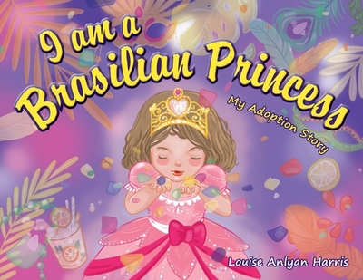 I am a Brasilian Princess: My Adoption Story - Harris, Louise Anlyan