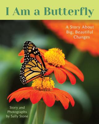 I Am a Butterfly: A Story About Big, Beautiful Changes - Stone, Sally (Photographer)