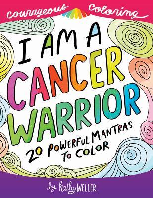 I Am A Cancer Warrior: An Adult Coloring Book for Encouragement, Strength and Positive Vibes: 20 Powerful Mantras To Color - Weller, Kathy