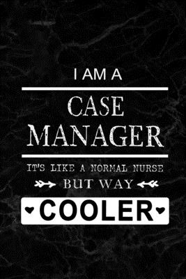 I am a Case Manager - It's like a Normal Nurse But Way Cooler: Blank Lined Journal Notebook Diary - a Perfect Birthday, Appreciation day, Business conference, management week, recognition day or Christmas Gift from friends, coworkers and family. - Wonders, Workplace -