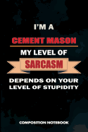 I Am a Cement Mason My Level of Sarcasm Depends on Your Level of Stupidity: Composition Notebook, Birthday Journal for Concrete Masonry Builders to Write on