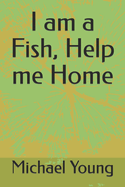 I am a Fish, Help me Home