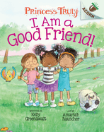I Am a Good Friend!: An Acorn Book (Princess Truly #4) (Library Edition): Volume 4