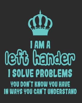 I Am a Left Hander I Solve Problems You Don't Know You Have In Ways You Can't Understand: Daily Weekly and Monthly Planner for Organizing Your Life - Productions, Dt