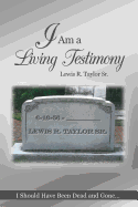 I Am a Living Testimony: I Should Have Been Dead and Gone... but the Lord Let Me Live On!