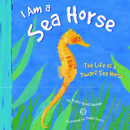I Am a Sea Horse: The Life of a Dwarf Sea Horse