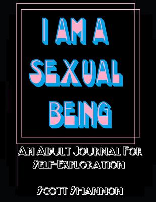 I Am A Sexual Being: An Adult Journal For Self-Exploration - Shannon, Scott, MD