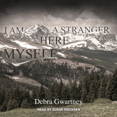 I Am a Stranger Here Myself - Ericksen, Susan (Read by), and Gwartney, Debra