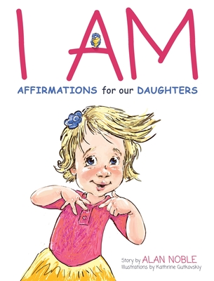 I AM, Affirmations For Our Daughters: Powerful Affirmations for Children - Noble, Alan