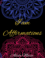 I AM Affirmations: Mandala Coloring Book for Adults, Stress Relief, Mindfulness Coloring and Good Vibes