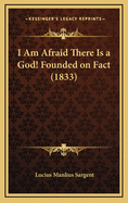 I Am Afraid There Is a God! Founded on Fact (1833)