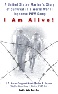 I Am Alive!: A United States Marine's Story of Survival in World War II Japanese POW Camp