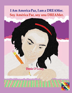 I Am America Paz, I am a DREAMer.: Soy Am?rica Paz, soy una DREAMer.