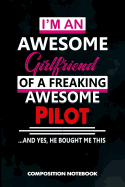 I Am an Awesome Girlfriend of a Freaking Awesome Pilot and Yes He Bought Me This: Composition Notebook, Birthday Journal Gift for Plane Aviators, Aircraft Airmen to Write on
