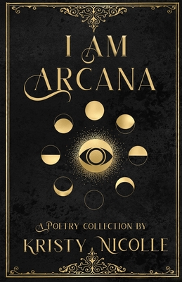 I Am Arcana: A Tarot Inspired Poetry Collection - Nicolle, Kristy