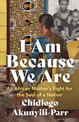 I Am Because We Are: An African Mother's Fight for the Soul of a Nation - Akunyili-Parr, Chidiogo