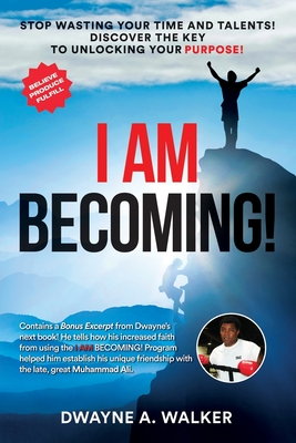 I Am Becoming!: Stop Wasting Your Time and Talents! Discover the Key to Unlocking Your Purpose! - Walker, Dwayne A