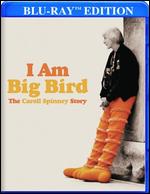 I Am Big Bird: The Caroll Spinney Story [Blu-ray] - Chad N. Walker; Dave LaMattina