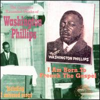 I Am Born to Preach the Gospel - Washington Phillips
