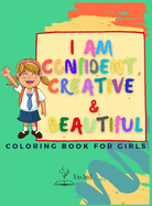 I am Confident, Creative & Beautiful: A Coloring Book for Girls about building a girl's confidence, imagination, and spirit!