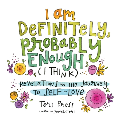 I Am Definitely, Probably Enough (I Think): Revelations on the Journey to Self-Love - Press, Tori