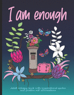 I Am Enough Adult Coloring Book: 30 Inspirational Quotes and Positive Self-Affirmations - Positive Vibes Coloring Book for Women