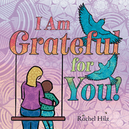 I Am Grateful for YOU!: A Children's Picture Book that Teaches Mindfulness, Appreciation, and Love