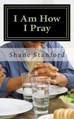 I Am How I Pray: The Little Book for Praying Like Jesus - Stanford, Shane