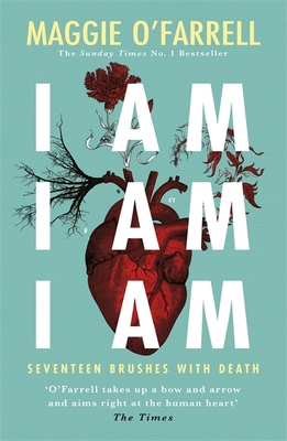 I Am, I Am, I Am: Seventeen Brushes With Death: The Breathtaking Number One Bestseller - O'Farrell, Maggie