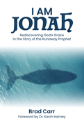 I Am Jonah: Rediscovering God's Grace in the Story of the Runaway Prophet