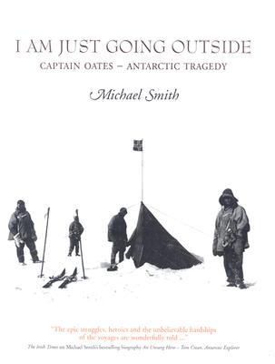 I Am Just Going Outside: Captain Oates--Antarctic Tragedy - Smith, Michael