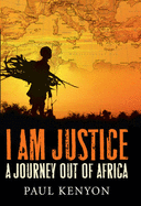 I Am Justice: A Journey Out of Africa - Kenyon, Paul