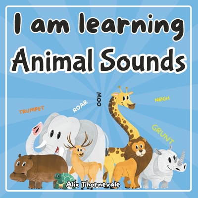 I am learning Animal Sounds: Awaken your senses and stimulate your imagination with our interactive book through 86 pages of sound and visual discoveries - Alix Thornevale