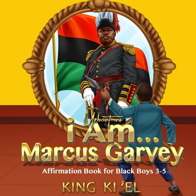 I Am... Marcus Garvey (Affirmation Book for Black Boys 3-5) - Urbantoons, and Ki'el, King